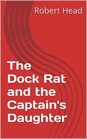 Full Download The Dock Rat and the Captain's Daughter (A Slow Boat to TEOTWAWKI Book 14) - Robert Head | PDF