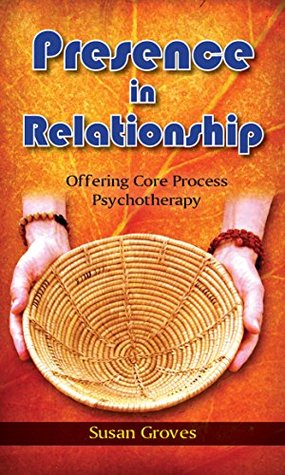 Read Presence In Relationship: Offering Core Process Psychotherapy - Susan Groves file in PDF