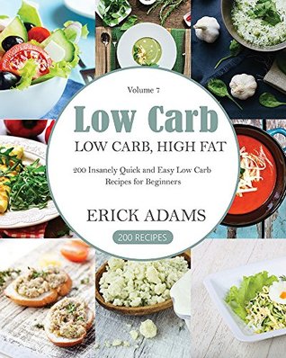 Read Low Carb: Low Carb, High Fat. 200 Insanely Quick and Easy Low Carb Recipes for Beginners (Low Carb Book Book 7) - Erick Adams file in ePub