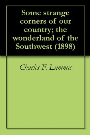 Full Download Some strange corners of our country; the wonderland of the Southwest - Charles F. Lummis | PDF