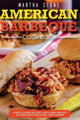 Read American Barbeque Cookbook: American BBQ Recipes and a BBQ Smoker in Everyone's Backyard This Summer - Martha Stone file in ePub