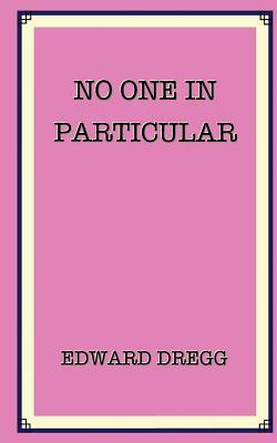 Full Download No One in Particular: A True Story That Gives the Exact Location of Paradise Near a Gold Mine and a Pyramid. How It Was Found by an Artist, a Soldier, a Bank Robber and a Junkie - Then Lost. - Edward Dregg | PDF