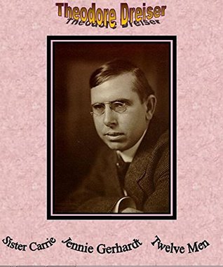 Read Online Sister Carrie, Jennie Gerhardt, Twelve Men (Collected novels by Theodore Dreiser ( Naturalist School ) Book 1) - Theodore Dreiser file in PDF
