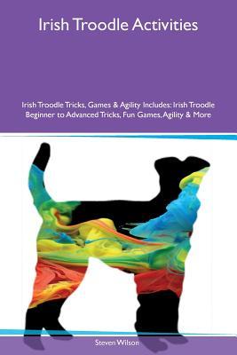 Read Online Irish Troodle Activities Irish Troodle Tricks, Games & Agility Includes: Irish Troodle Beginner to Advanced Tricks, Fun Games, Agility & More - Steven Wilson file in ePub