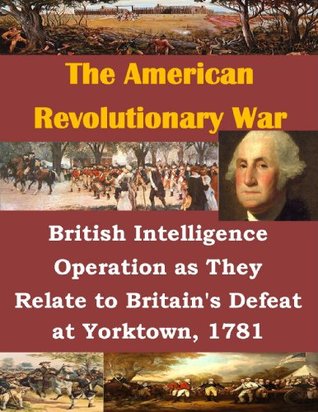 Full Download British Intelligence Operation as They Relate to Britain's Defeat at Yorktown, 1781 - Major Scott E. Conley file in PDF