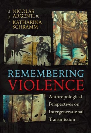 Read Remembering Violence: Anthropological Perspectives on Intergenerational Transmission - Nicolas Argenti | PDF