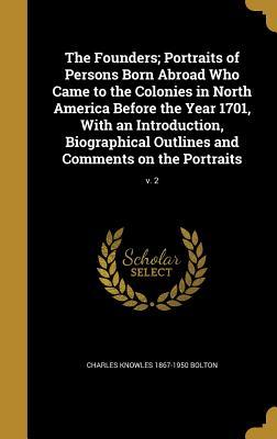 Download The Founders; Portraits of Persons Born Abroad Who Came to the Colonies in North America Before the Year 1701, with an Introduction, Biographical Outlines and Comments on the Portraits; V. 2 - Charles Knowles Bolton | ePub