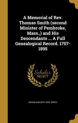 Full Download A Memorial of REV. Thomas Smith (Second Minister of Pembroke, Mass., ) and His Descendants  a Full Genealogical Record. 1707-1895 - Susan Augusta Smith | ePub
