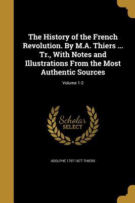 Download The History of the French Revolution. by M.A. Thiers  Tr., with Notes and Illustrations from the Most Authentic Sources; Volume 1-2 - Adolphe Thiers | PDF