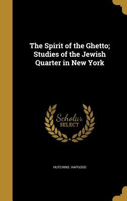 Read The Spirit of the Ghetto; Studies of the Jewish Quarter in New York - Hutchins Hapgood file in PDF