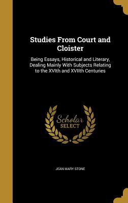 Read Studies from Court and Cloister: Being Essays, Historical and Literary, Dealing Mainly with Subjects Relating to the Xvith and Xviith Centuries - Jean Mary Stone | ePub