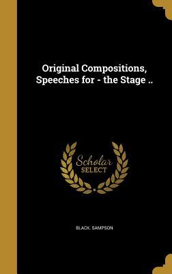 Read Online Original Compositions, Speeches for - The Stage .. - Black Sampson | PDF