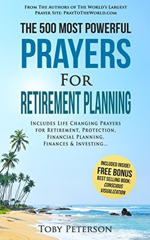 Download Prayer   The 500 Most Powerful Prayers for Retirement Planning: Includes Life Changing Prayers for Retirement, Protection, Financial Planning, Finances & Investing - Toby Peterson | PDF