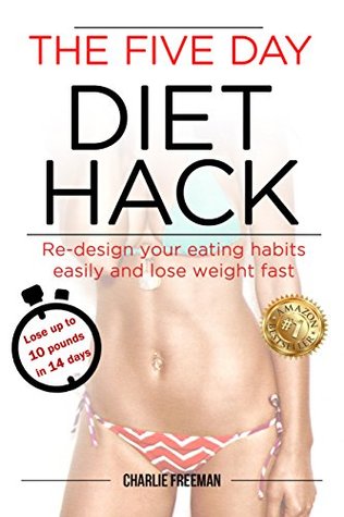 Read The Five Day Diet Hack: Re-design your eating habits easily and lose weight fast - Charlie Freeman file in PDF