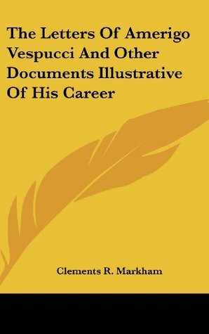 Read The Letters Of Amerigo Vespucci And Other Documents Illustrative Of His Career - Clements Robert Markham file in ePub