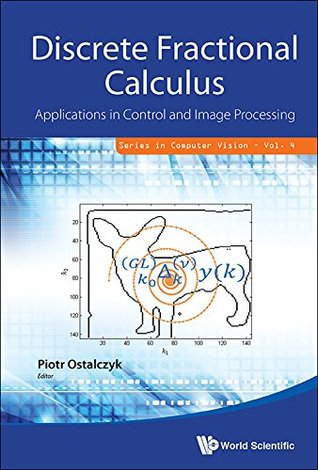 Download Discrete Fractional Calculus:Applications in Control and Image Processing (Series in Computer Vision) - Piotr Ostalczyk | PDF