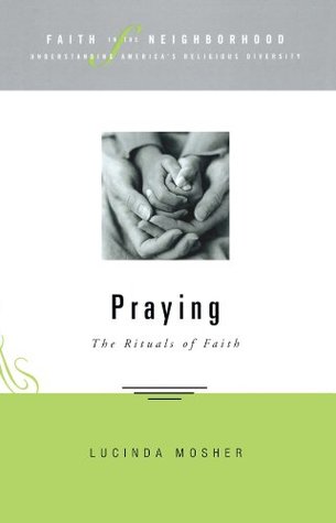 Read Faith in the neighborhood: Praying: The Rituals of Faith - Lucinda Mosher file in PDF