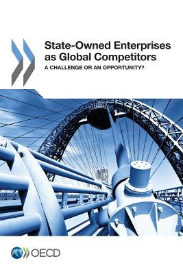Full Download State-Owned Enterprises as Global Competitors: A Challenge or an Opportunity? - Organisation for Economic Co-operation and Development | PDF