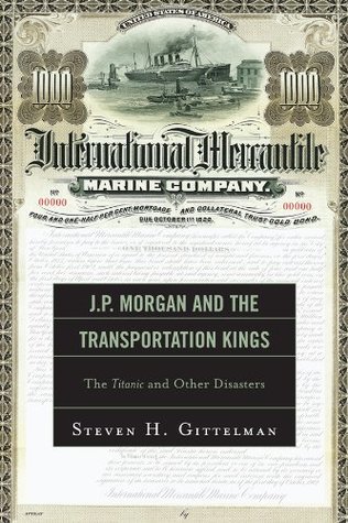 Full Download J.P. Morgan and the Transportation Kings: The Titanic and Other Disasters - Steven H. Gittelman | PDF