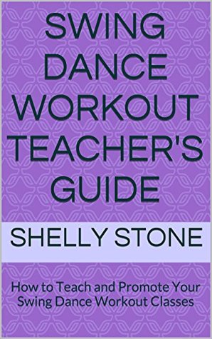 Download Swing Dance Workout Teacher's Guide: How to Teach and Promote Your Swing Dance Workout Classes - Shelly Stone | ePub