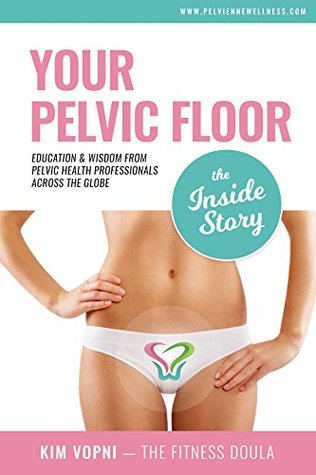 Read Online Your Pelvic Floor - The Inside Story: Education & Wisdom From Pelvic Health Professionals Across The Globe - Kim Vopni | ePub