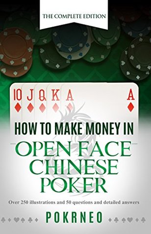 Full Download How to Make Money in Open Face Chinese Poker: The Complete Edition: 100  illustrations and examples, sample play-by-plays and interactive test your knowledge Q&A's - Pokrneo file in ePub