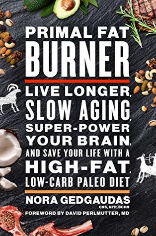 Download Primal Fat Burner: Live Longer, Slow Aging, Super-Power Your Brain and Save Your Life With a High-Fat, Low-Carb Paleo Diet - Nora Gedgaudas file in PDF
