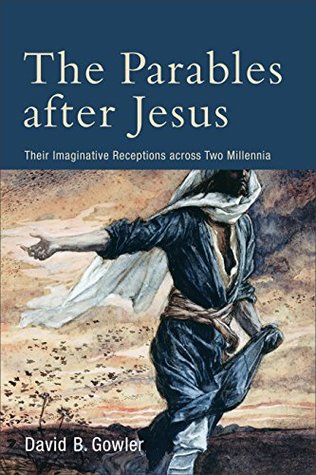 Read The Parables after Jesus: Their Imaginative Receptions across Two Millennia - David B. Gowler | ePub