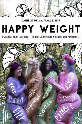 Read Online Happy Weight: Unlocking Body Confidence Through Bioindividual Nutrition and Mindfulness - Daniele Della Valle | PDF