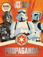 Read Star Wars: Propaganda: A History of Persuasive Art in the Galaxy - Pablo Hidalgo | ePub