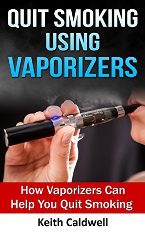 Read Online Quit Smoking Using Vaporizers: How Vaporizers can Help you Quit Smoking - Keith Caldwell file in ePub