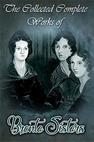 Read Online The Collected Complete Works of Bronte Sisters (Huge Collection Including Agnes Grey, Jane Eyre, Wuthering Heights, The Tenant of Wildfell Hall, Shirley, And More) - Anne Brontë | PDF