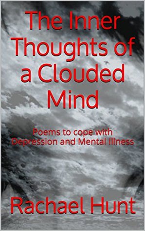 Read The Inner Thoughts of a Clouded Mind: Poems to cope with Depression and Mental Illness - Rachael Hunt | PDF