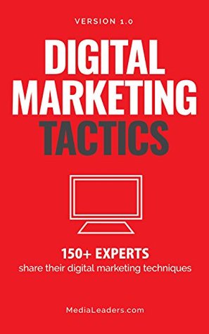 Read Digital Marketing Tactics: 150 Experts Share Their Digital Marketing Techniques - Josh Ochs | PDF