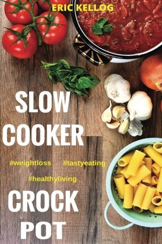 Read Slow Cooker & Crock Pot Cookbook: Recipes for Healthy Living, Weight Loss, Tasty Eating - Eric Kellog file in PDF
