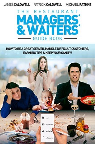 Download The Restaurant Managers' and Waiters' Guide Book: How to be a Great Server, Handle Difficult Customers, Earn Big Tips & Keep Your Sanity! - James Caldwell | PDF