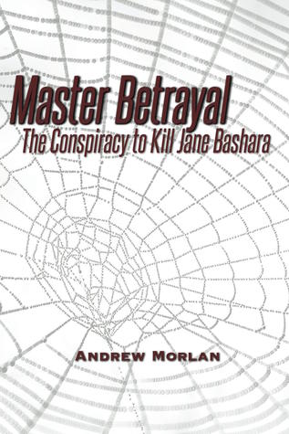Read Online Master Betrayal: The Conspiracy to Kill Jane Bashara - Andrew Morlan | PDF