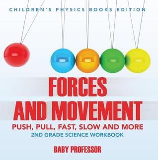 Read Forces and Movement (Push, Pull, Fast, Slow and More): 2nd Grade Science Workbook - Children's Physics Books Edition - Baby Professor file in PDF