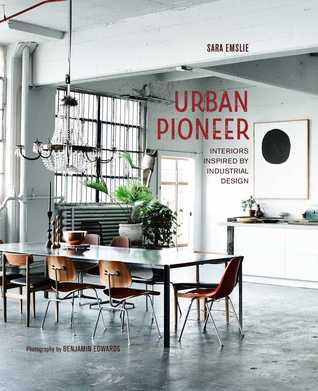Read Urban Pioneer: Interiors inspired by industrial design - Sara Emslie file in ePub