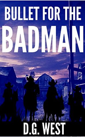 Read Online Bullet for the Badman: A Sheriff At War With Crime Western Adventure (The Westerner Action Series Book 1) - D.G. West | PDF