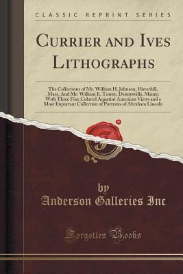 Read Online Currier and Ives Lithographs: The Collections of Mr. William H. Johnson, Haverhill, Mass. And Mr. William E. Torrey, Dennysville, Maine; With Three Fine Colored Aquatint American Views and a Most Important Collection of Portraits of Abraham Lincoln - Anderson Galleries file in ePub