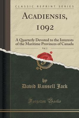 Full Download Acadiensis, 1092, Vol. 2: A Quarterly Devoted to the Interests of the Maritime Provinces of Canada (Classic Reprint) - David Russell Jack file in PDF
