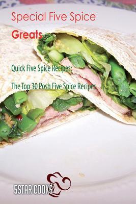 Full Download Special Five Spice Greats: Quick Five Spice Recipes, the Top 30 Posh Five Spice Recipes - 5star Cooks file in PDF