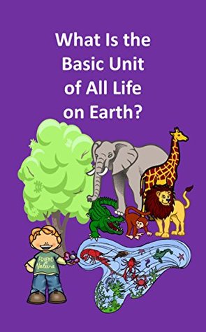 Full Download What Is the Basic Unit of All Life on Earth: How did we discover the building blocks of life? - Richard Linville | PDF