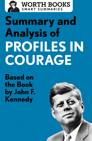 Read Online Summary and Analysis of Profiles in Courage: Based on the Book by John F. Kennedy - Worth Books file in ePub