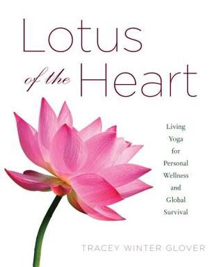Full Download Lotus of the Heart: Living Yoga for Personal Wellness and Global Survival - Tracey Winter Glover file in ePub