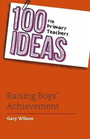 Download 100 Ideas for Primary Teachers: Raising Boys' Achievement (100 Ideas for Teachers) - Gary Wilson file in PDF