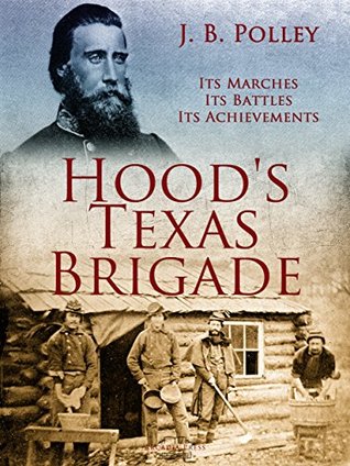 Read Online Hood's Texas Brigade, Its Marches, Its Battles, Its Achievements - J.B. Polley | PDF