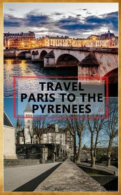 Read Online Travel Paris to the Pyrenees: Blank Travel Journal, 5 X 8, 108 Lined Pages (Travel Planner & Organizer) -  file in ePub