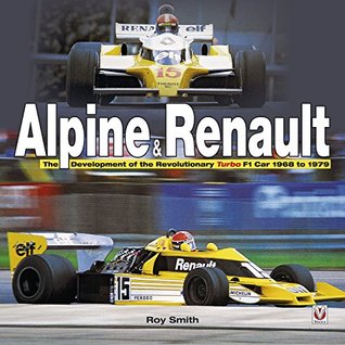 Read Online Alpine & Renault: The Development of the Revolutionary Turbo F1 Car: 1968 to 1979 - Roy Smith | ePub